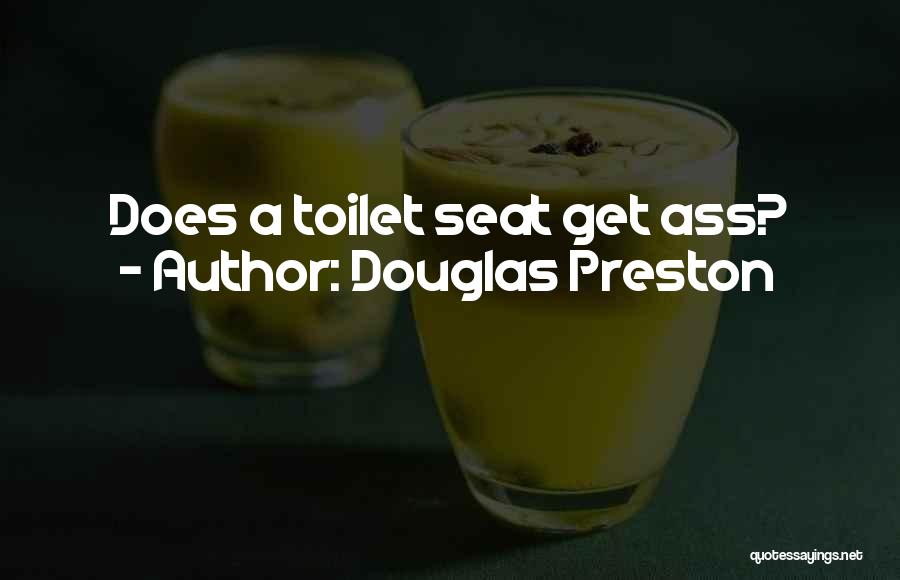 Douglas Preston Quotes: Does A Toilet Seat Get Ass?
