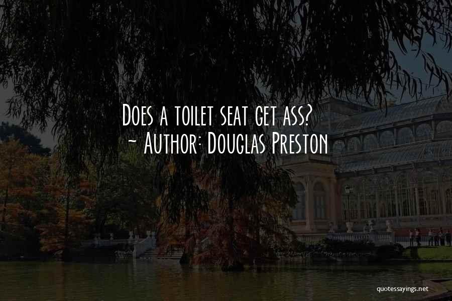 Douglas Preston Quotes: Does A Toilet Seat Get Ass?