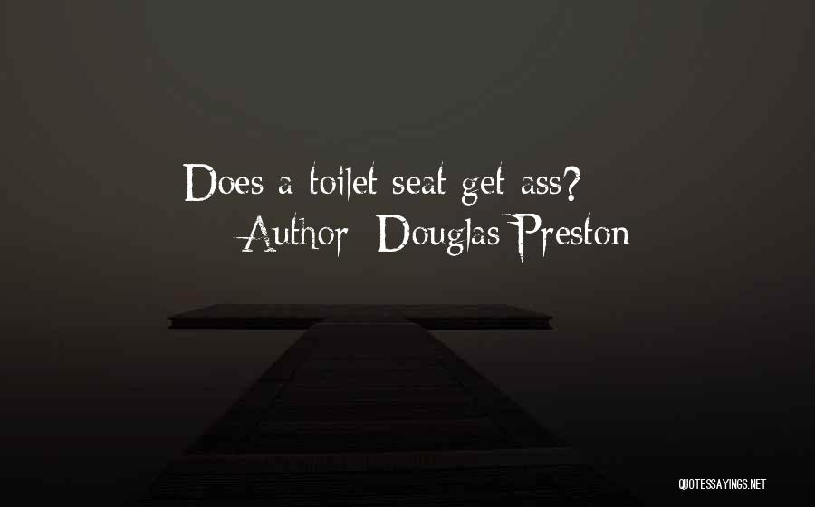 Douglas Preston Quotes: Does A Toilet Seat Get Ass?