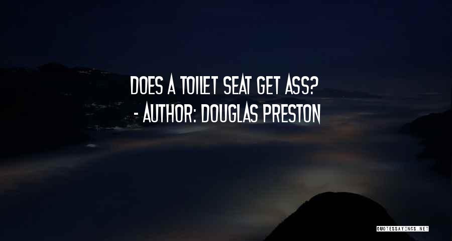 Douglas Preston Quotes: Does A Toilet Seat Get Ass?