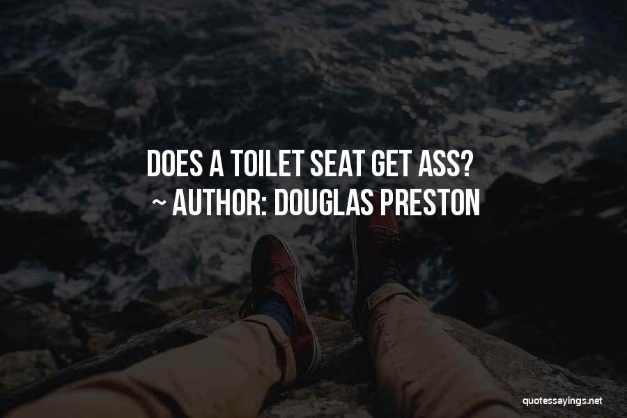 Douglas Preston Quotes: Does A Toilet Seat Get Ass?