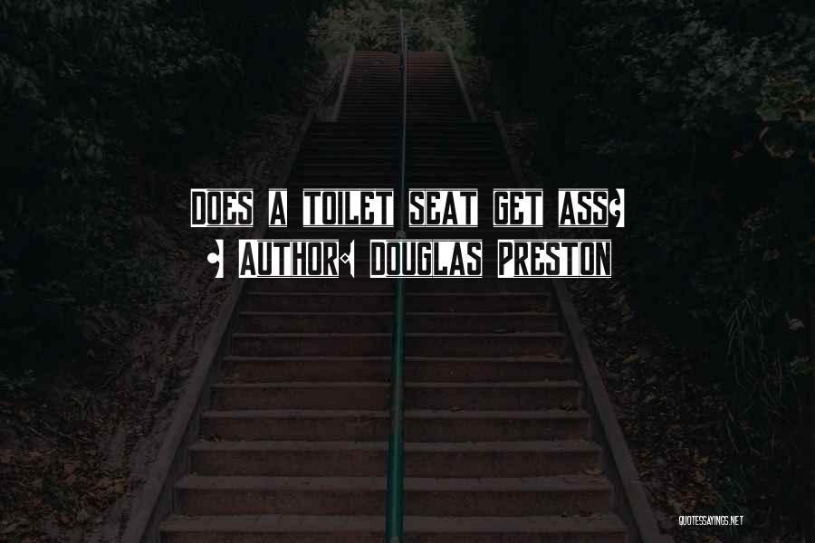 Douglas Preston Quotes: Does A Toilet Seat Get Ass?