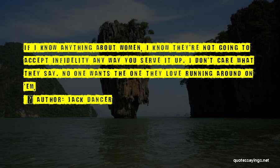Jack Dancer Quotes: If I Know Anything About Women, I Know They're Not Going To Accept Infidelity Any Way You Serve It Up.