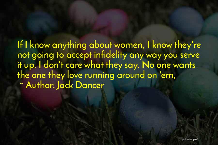 Jack Dancer Quotes: If I Know Anything About Women, I Know They're Not Going To Accept Infidelity Any Way You Serve It Up.