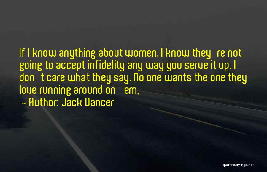 Jack Dancer Quotes: If I Know Anything About Women, I Know They're Not Going To Accept Infidelity Any Way You Serve It Up.