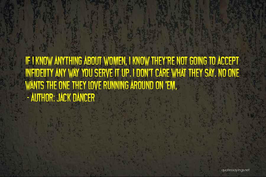 Jack Dancer Quotes: If I Know Anything About Women, I Know They're Not Going To Accept Infidelity Any Way You Serve It Up.