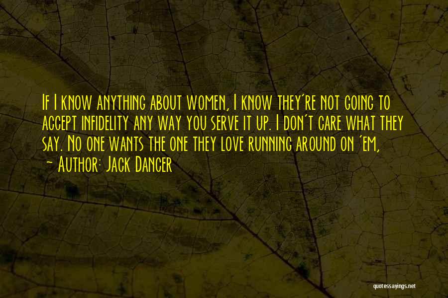 Jack Dancer Quotes: If I Know Anything About Women, I Know They're Not Going To Accept Infidelity Any Way You Serve It Up.