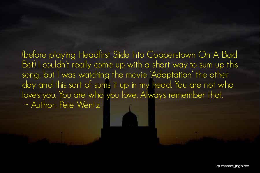 Pete Wentz Quotes: (before Playing Headfirst Slide Into Cooperstown On A Bad Bet) I Couldn't Really Come Up With A Short Way To