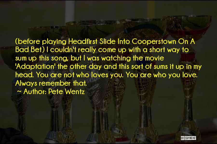 Pete Wentz Quotes: (before Playing Headfirst Slide Into Cooperstown On A Bad Bet) I Couldn't Really Come Up With A Short Way To