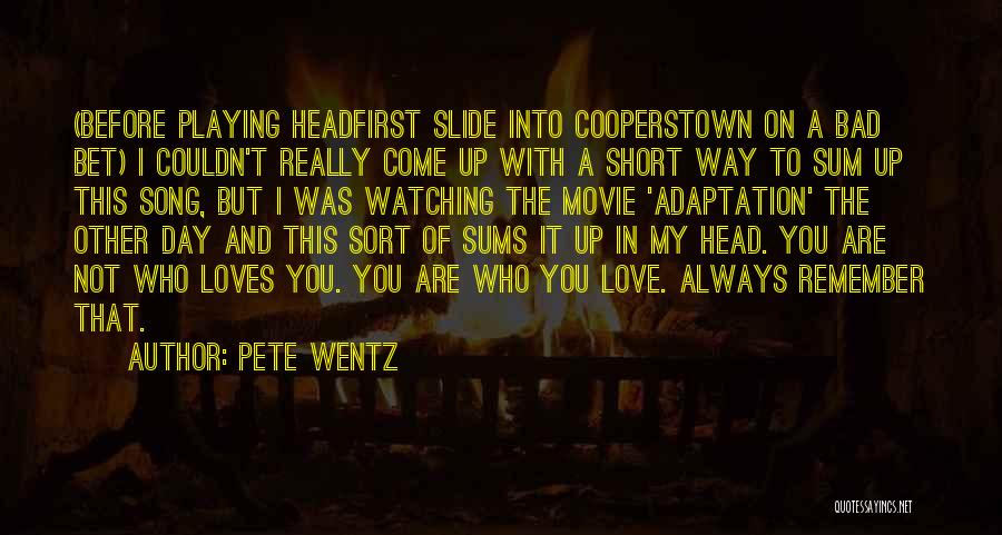 Pete Wentz Quotes: (before Playing Headfirst Slide Into Cooperstown On A Bad Bet) I Couldn't Really Come Up With A Short Way To