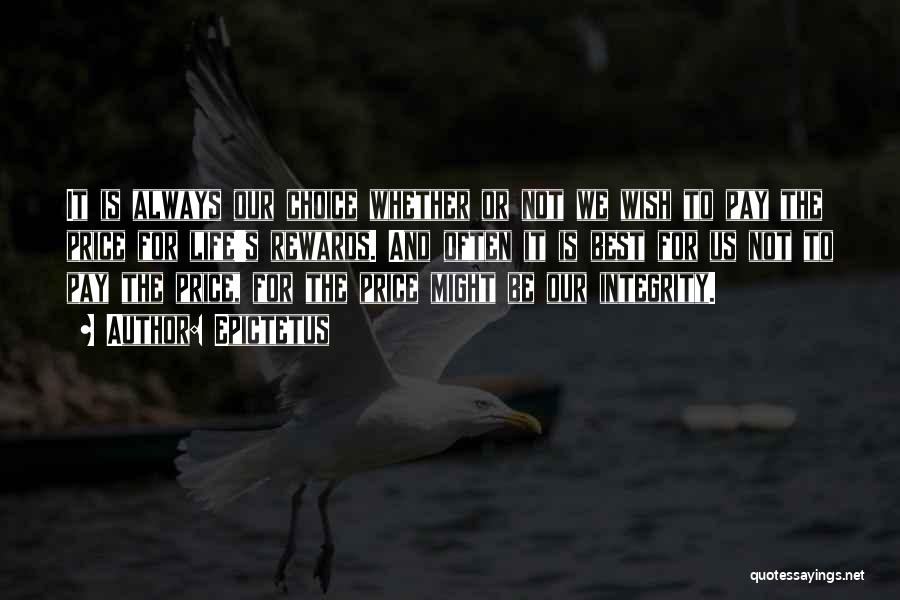 Epictetus Quotes: It Is Always Our Choice Whether Or Not We Wish To Pay The Price For Life's Rewards. And Often It