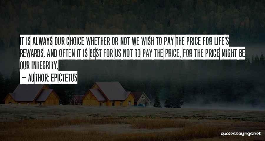 Epictetus Quotes: It Is Always Our Choice Whether Or Not We Wish To Pay The Price For Life's Rewards. And Often It