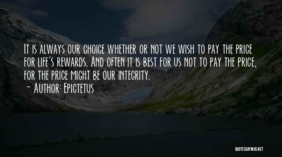 Epictetus Quotes: It Is Always Our Choice Whether Or Not We Wish To Pay The Price For Life's Rewards. And Often It