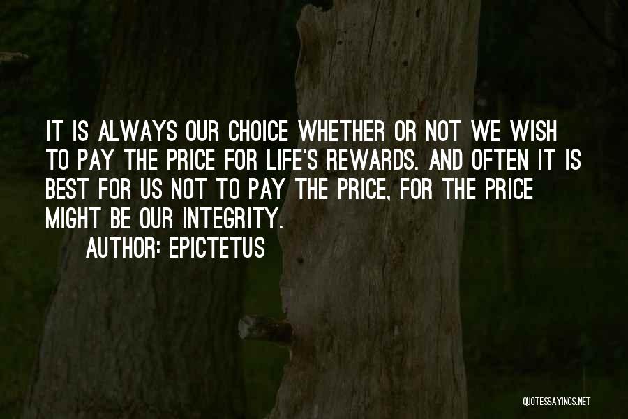 Epictetus Quotes: It Is Always Our Choice Whether Or Not We Wish To Pay The Price For Life's Rewards. And Often It