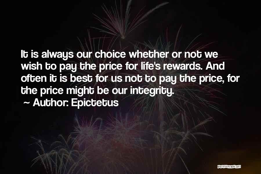 Epictetus Quotes: It Is Always Our Choice Whether Or Not We Wish To Pay The Price For Life's Rewards. And Often It