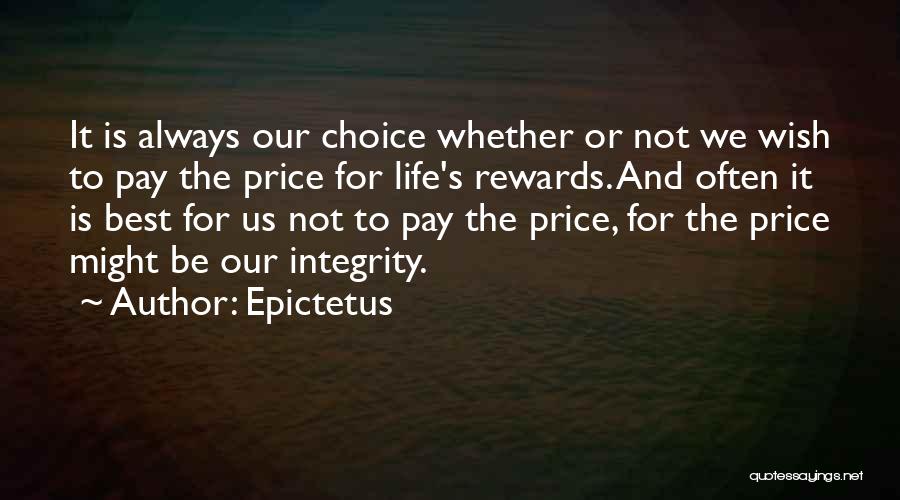 Epictetus Quotes: It Is Always Our Choice Whether Or Not We Wish To Pay The Price For Life's Rewards. And Often It