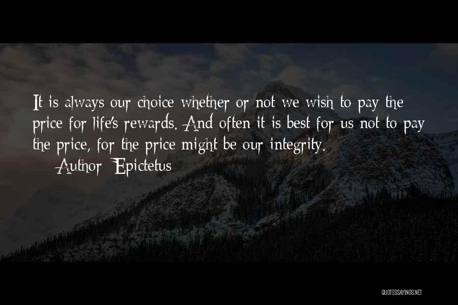 Epictetus Quotes: It Is Always Our Choice Whether Or Not We Wish To Pay The Price For Life's Rewards. And Often It