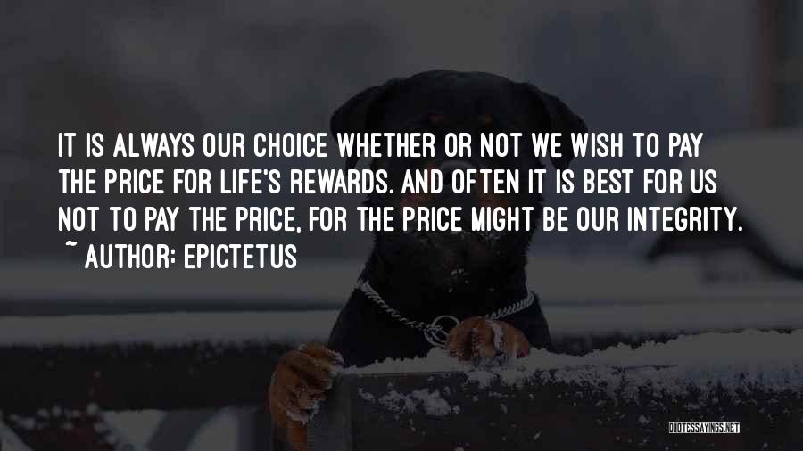 Epictetus Quotes: It Is Always Our Choice Whether Or Not We Wish To Pay The Price For Life's Rewards. And Often It