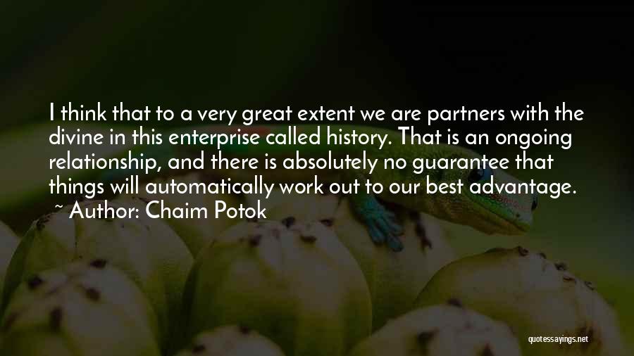 Chaim Potok Quotes: I Think That To A Very Great Extent We Are Partners With The Divine In This Enterprise Called History. That