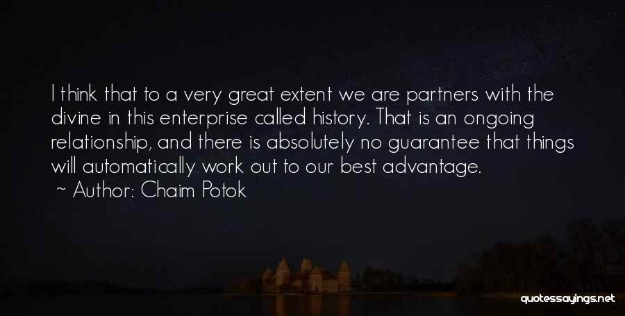 Chaim Potok Quotes: I Think That To A Very Great Extent We Are Partners With The Divine In This Enterprise Called History. That