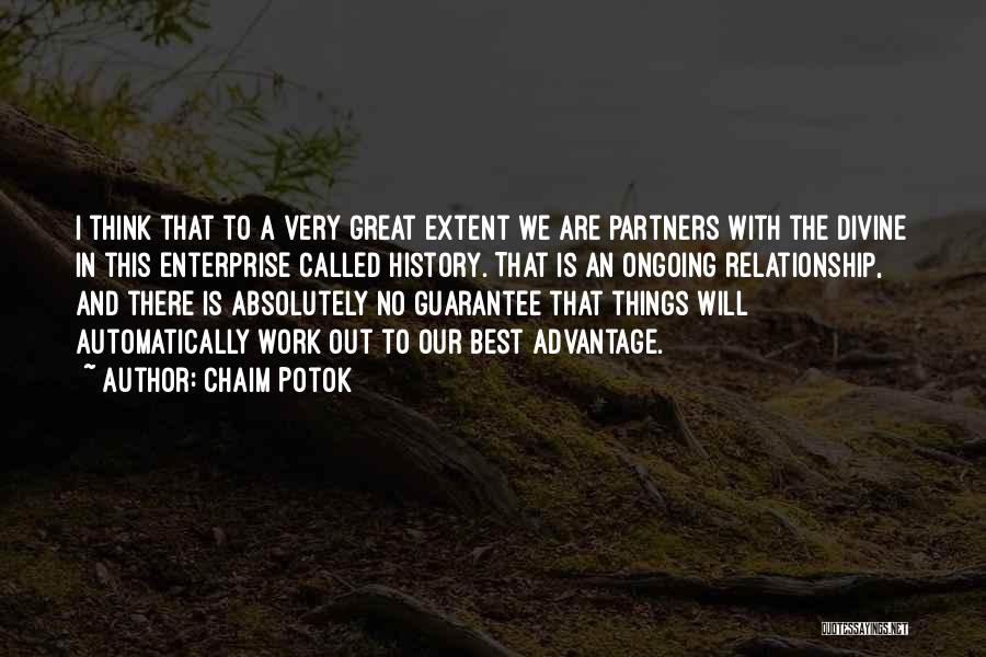 Chaim Potok Quotes: I Think That To A Very Great Extent We Are Partners With The Divine In This Enterprise Called History. That