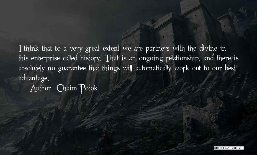 Chaim Potok Quotes: I Think That To A Very Great Extent We Are Partners With The Divine In This Enterprise Called History. That