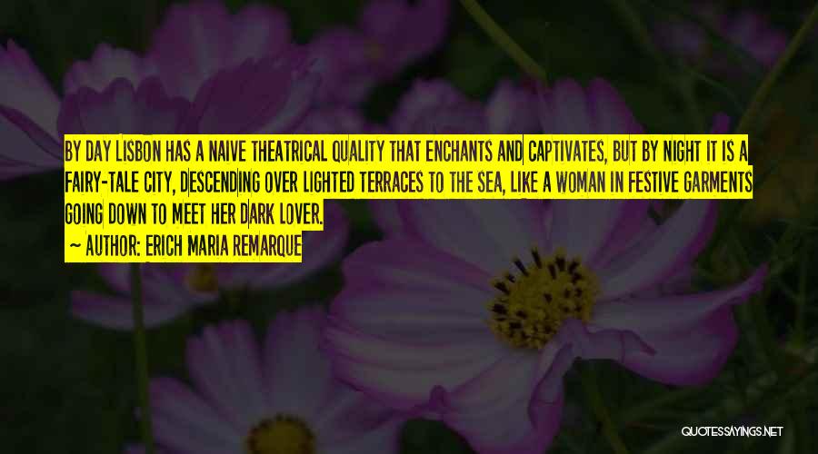 Erich Maria Remarque Quotes: By Day Lisbon Has A Naive Theatrical Quality That Enchants And Captivates, But By Night It Is A Fairy-tale City,