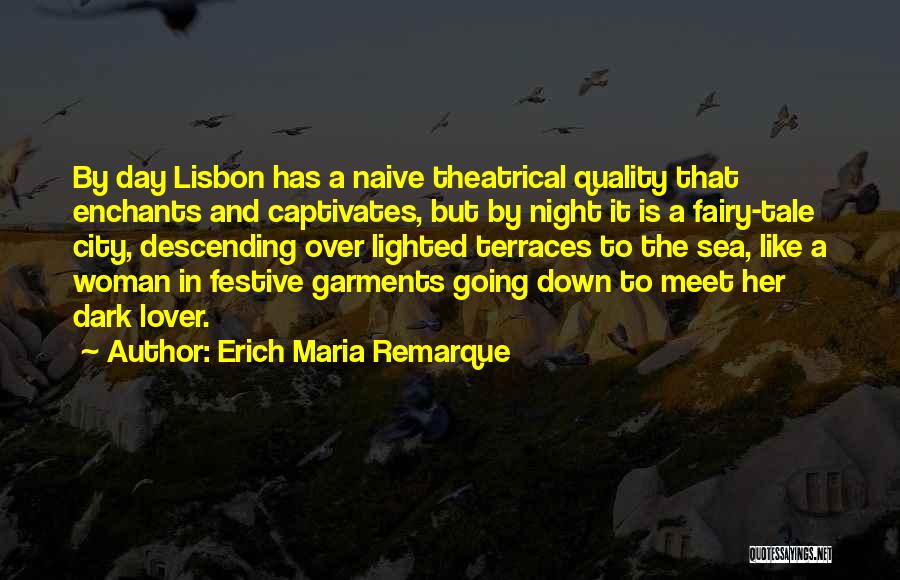 Erich Maria Remarque Quotes: By Day Lisbon Has A Naive Theatrical Quality That Enchants And Captivates, But By Night It Is A Fairy-tale City,