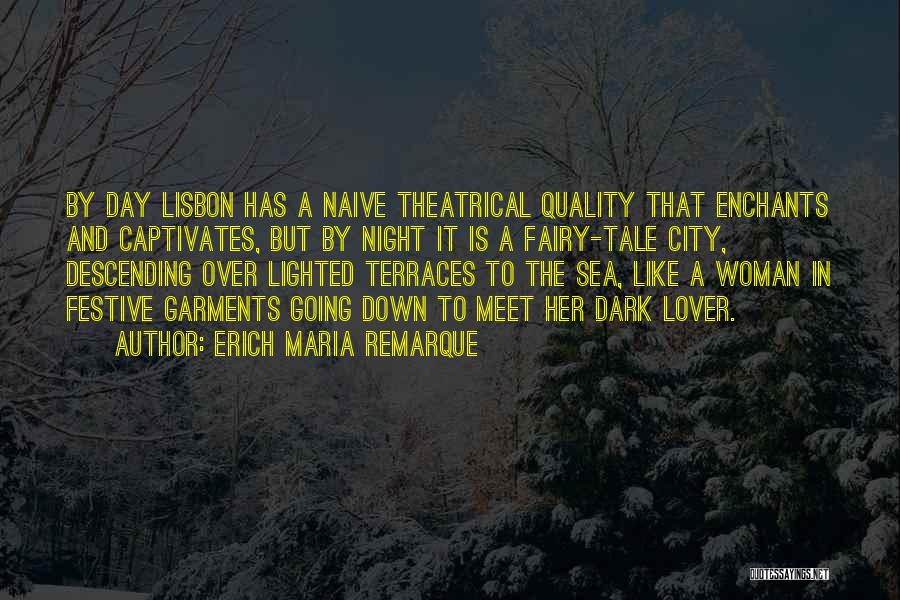 Erich Maria Remarque Quotes: By Day Lisbon Has A Naive Theatrical Quality That Enchants And Captivates, But By Night It Is A Fairy-tale City,