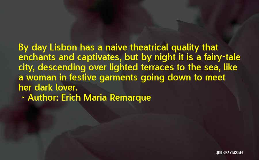 Erich Maria Remarque Quotes: By Day Lisbon Has A Naive Theatrical Quality That Enchants And Captivates, But By Night It Is A Fairy-tale City,