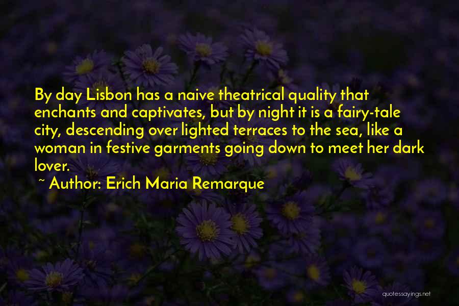 Erich Maria Remarque Quotes: By Day Lisbon Has A Naive Theatrical Quality That Enchants And Captivates, But By Night It Is A Fairy-tale City,