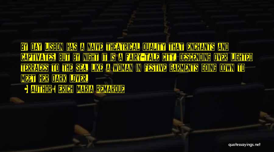 Erich Maria Remarque Quotes: By Day Lisbon Has A Naive Theatrical Quality That Enchants And Captivates, But By Night It Is A Fairy-tale City,