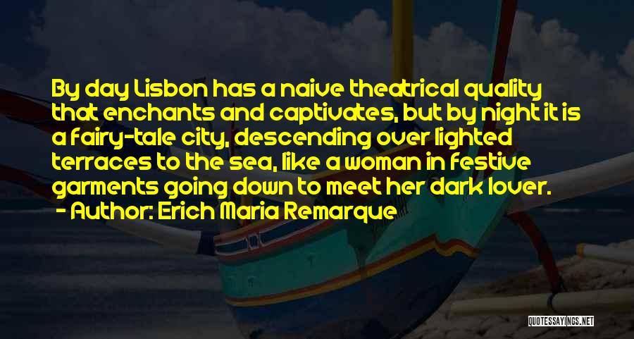 Erich Maria Remarque Quotes: By Day Lisbon Has A Naive Theatrical Quality That Enchants And Captivates, But By Night It Is A Fairy-tale City,