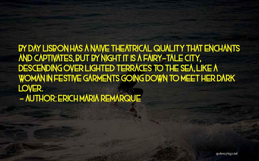 Erich Maria Remarque Quotes: By Day Lisbon Has A Naive Theatrical Quality That Enchants And Captivates, But By Night It Is A Fairy-tale City,