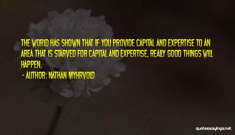 Nathan Myhrvold Quotes: The World Has Shown That If You Provide Capital And Expertise To An Area That Is Starved For Capital And
