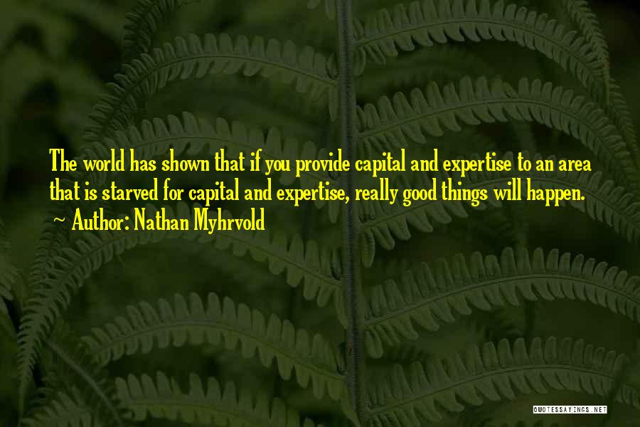 Nathan Myhrvold Quotes: The World Has Shown That If You Provide Capital And Expertise To An Area That Is Starved For Capital And
