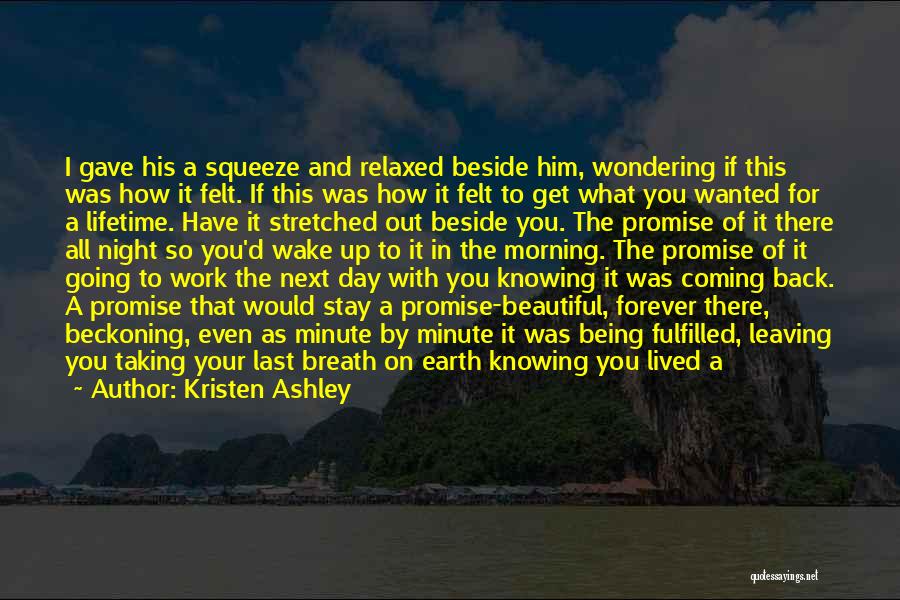 Kristen Ashley Quotes: I Gave His A Squeeze And Relaxed Beside Him, Wondering If This Was How It Felt. If This Was How