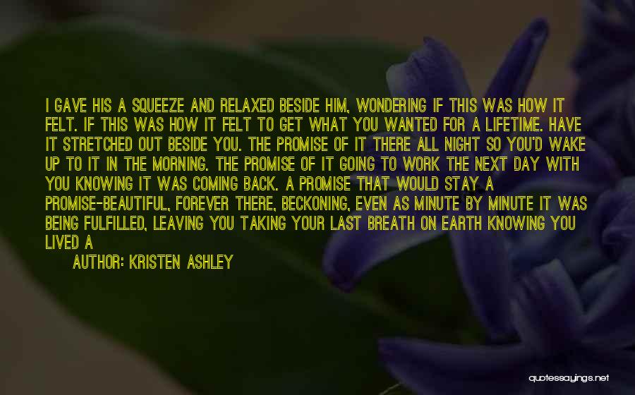 Kristen Ashley Quotes: I Gave His A Squeeze And Relaxed Beside Him, Wondering If This Was How It Felt. If This Was How