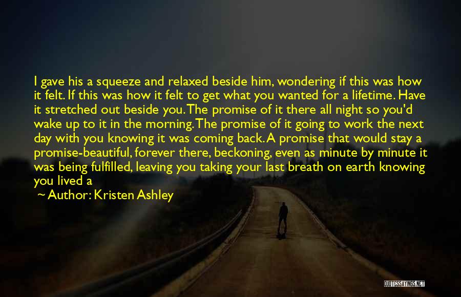 Kristen Ashley Quotes: I Gave His A Squeeze And Relaxed Beside Him, Wondering If This Was How It Felt. If This Was How