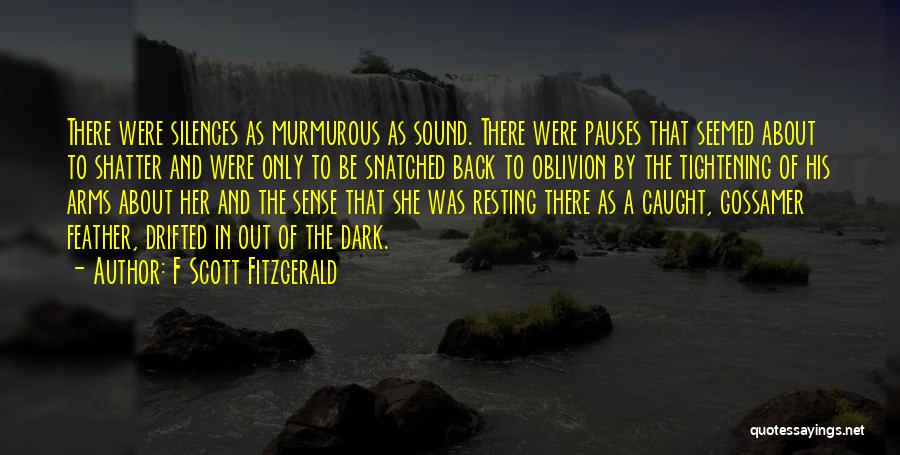 F Scott Fitzgerald Quotes: There Were Silences As Murmurous As Sound. There Were Pauses That Seemed About To Shatter And Were Only To Be