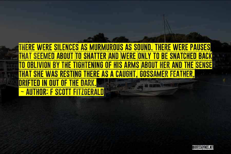 F Scott Fitzgerald Quotes: There Were Silences As Murmurous As Sound. There Were Pauses That Seemed About To Shatter And Were Only To Be