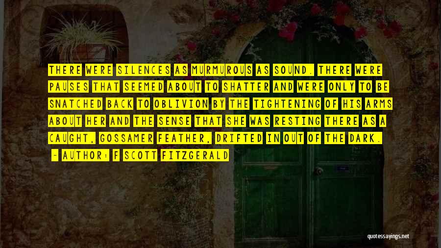 F Scott Fitzgerald Quotes: There Were Silences As Murmurous As Sound. There Were Pauses That Seemed About To Shatter And Were Only To Be