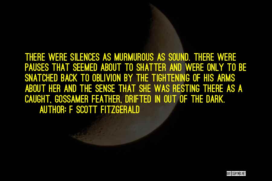 F Scott Fitzgerald Quotes: There Were Silences As Murmurous As Sound. There Were Pauses That Seemed About To Shatter And Were Only To Be