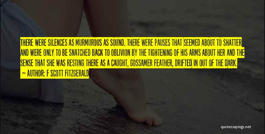F Scott Fitzgerald Quotes: There Were Silences As Murmurous As Sound. There Were Pauses That Seemed About To Shatter And Were Only To Be