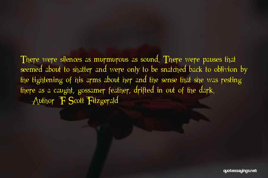 F Scott Fitzgerald Quotes: There Were Silences As Murmurous As Sound. There Were Pauses That Seemed About To Shatter And Were Only To Be