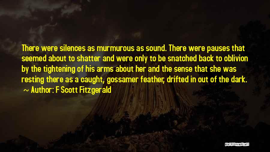 F Scott Fitzgerald Quotes: There Were Silences As Murmurous As Sound. There Were Pauses That Seemed About To Shatter And Were Only To Be