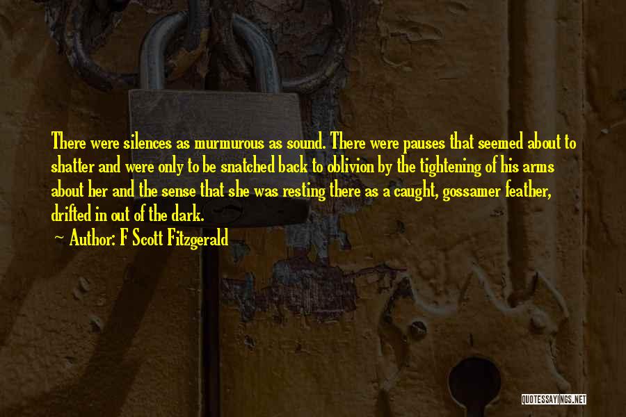 F Scott Fitzgerald Quotes: There Were Silences As Murmurous As Sound. There Were Pauses That Seemed About To Shatter And Were Only To Be
