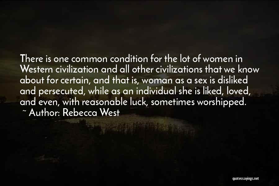 Rebecca West Quotes: There Is One Common Condition For The Lot Of Women In Western Civilization And All Other Civilizations That We Know