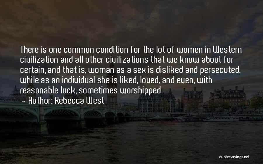 Rebecca West Quotes: There Is One Common Condition For The Lot Of Women In Western Civilization And All Other Civilizations That We Know