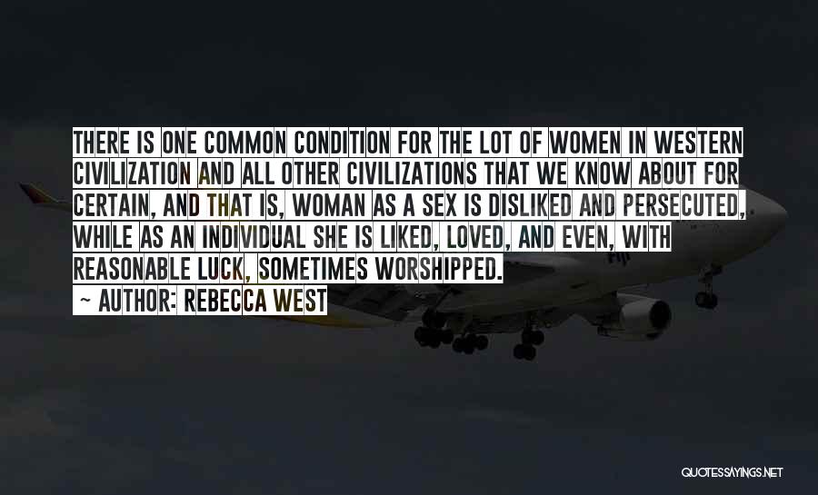 Rebecca West Quotes: There Is One Common Condition For The Lot Of Women In Western Civilization And All Other Civilizations That We Know